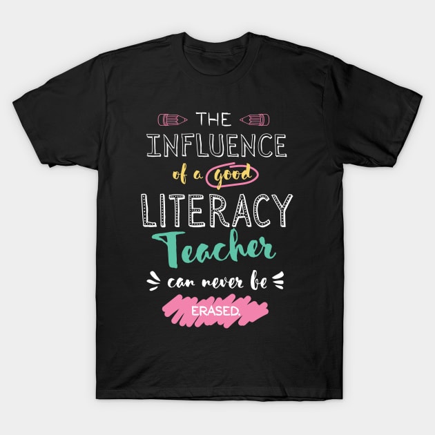 Literacy Teacher Appreciation Gifts - The influence can never be erased T-Shirt by BetterManufaktur